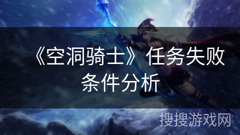 《空洞骑士》任务失败条件分析