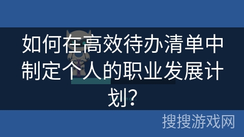 如何在高效待办清单中制定个人的职业发展计划？