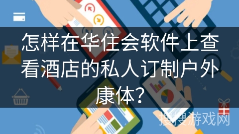 怎样在华住会软件上查看酒店的私人订制户外康体？
