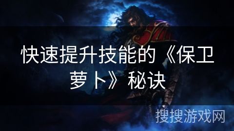 快速提升技能的《保卫萝卜》秘诀