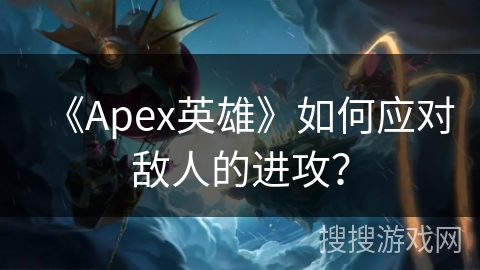 《Apex英雄》如何应对敌人的进攻？