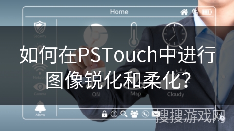 如何在PSTouch中进行图像锐化和柔化？