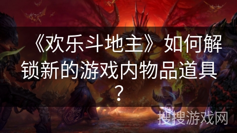 《欢乐斗地主》如何解锁新的游戏内物品道具？