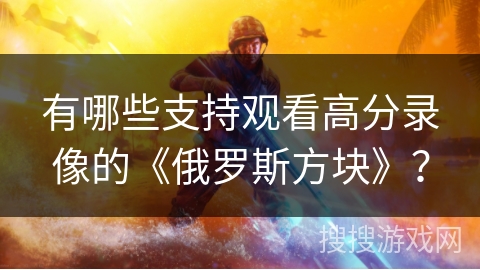 有哪些支持观看高分录像的《俄罗斯方块》？