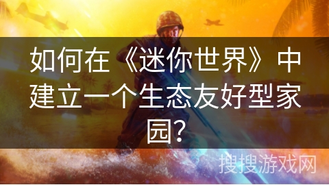 如何在《迷你世界》中建立一个生态友好型家园？