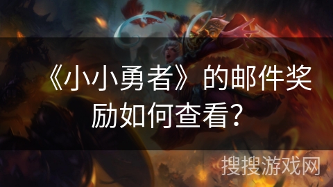 《小小勇者》的邮件奖励如何查看？