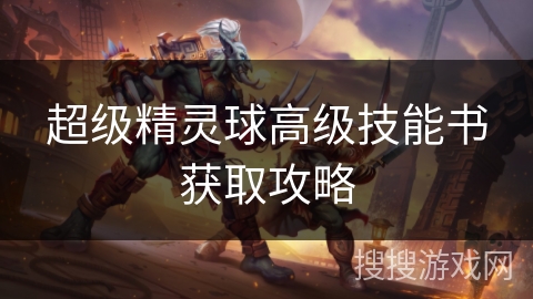 超级精灵球高级技能书获取攻略