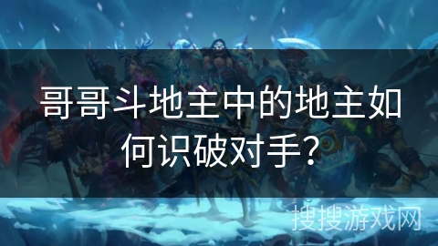 哥哥斗地主中的地主如何识破对手？