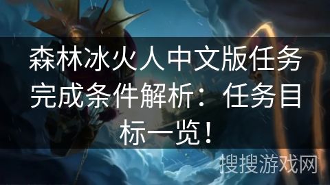 森林冰火人中文版任务完成条件解析:任务目标一览! 森林冰火人中文版任务完成条件解析:任务目标一览!