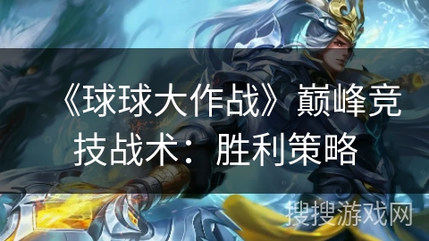 《球球大作战》巅峰竞技战术:胜利策略 《球球大作战》巅峰竞技战术:胜利策略
