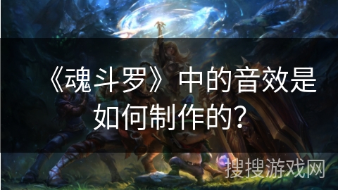 《魂斗罗》中的音效是如何制作的？