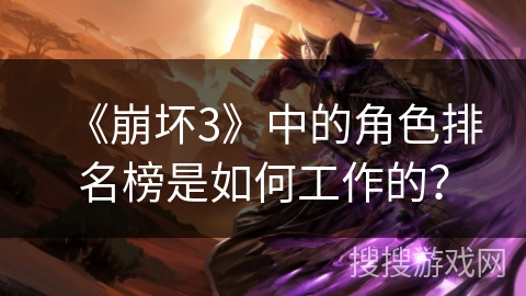 《崩坏3》中的角色排名榜是如何工作的？