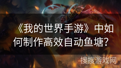 《我的世界手游》中如何制作高效自动鱼塘？