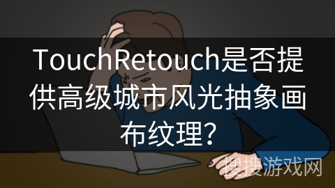 TouchRetouch是否提供高级城市风光抽象画布纹理？