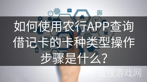 如何使用农行APP查询借记卡的卡种类型操作步骤是什么？