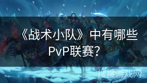 《战术小队》中有哪些PvP联赛？