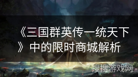 《三国群英传一统天下》中的限时商城解析