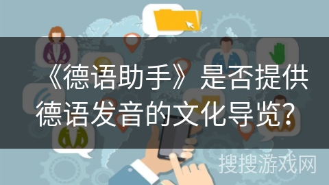 《德语助手》是否提供德语发音的文化导览？