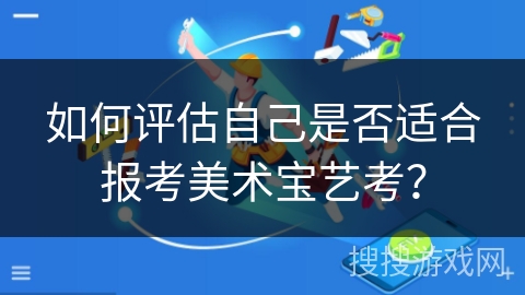如何评估自己是否适合报考美术宝艺考？