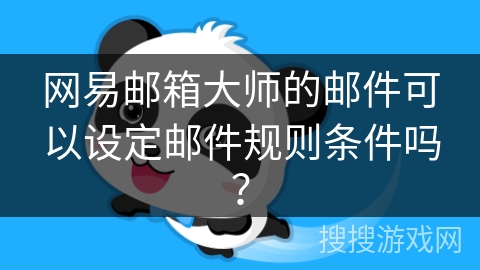 网易邮箱大师的邮件可以设定邮件规则条件吗? 网易邮箱大师的邮件可以设定邮件规则条件吗?