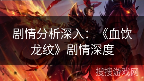 剧情分析深入：《血饮龙纹》剧情深度