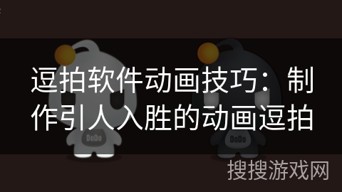 逗拍软件动画技巧:制作引人入胜的动画逗拍 逗拍软件动画技巧:制作引人入胜的动画逗拍