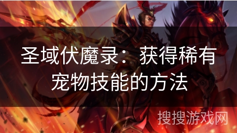 圣域伏魔录:获得稀有宠物技能的方法 圣域伏魔录:获得稀有宠物技能的方法