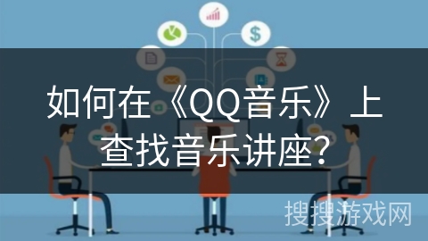 如何在《QQ音乐》上查找音乐讲座? 如何在《QQ音乐》上查找音乐讲座?