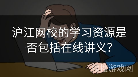 沪江网校的学习资源是否包括在线讲义？
