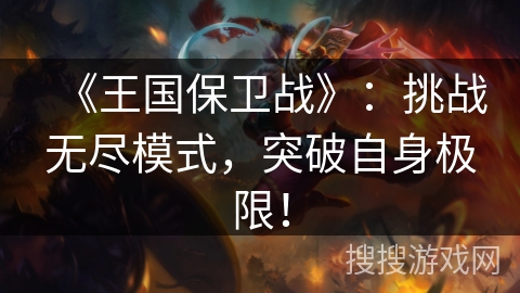 《王国保卫战》：挑战无尽模式，突破自身极限！