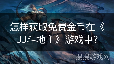 怎样获取免费金币在《JJ斗地主》游戏中？