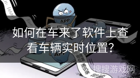 如何在车来了软件上查看车辆实时位置？