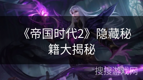 《帝国时代2》隐藏秘籍大揭秘 《帝国时代2》隐藏秘籍大揭秘