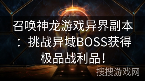 召唤神龙游戏异界副本:挑战异域BOSS获得极品战利品! 召唤神龙游戏异界副本:挑战异域BOSS获得极品战利品!