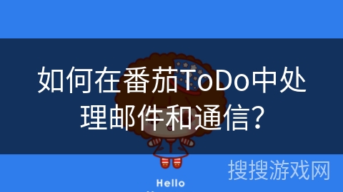 如何在番茄ToDo中处理邮件和通信？