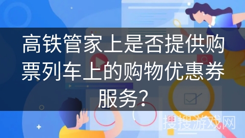高铁管家上是否提供购票列车上的购物优惠券服务？