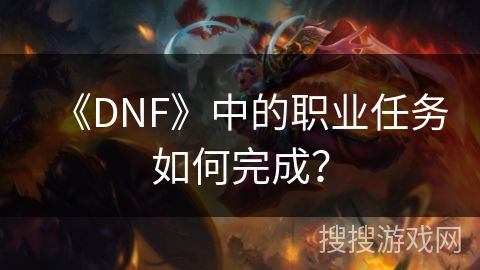 《DNF》中的职业任务如何完成？