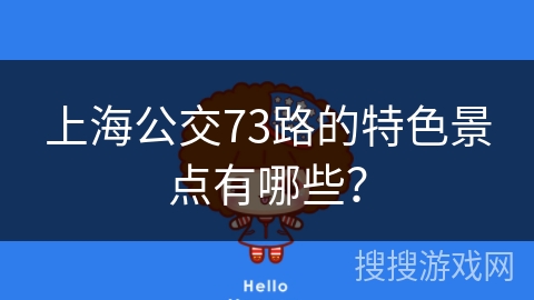 上海公交73路的特色景点有哪些? 上海公交73路的特色景点有哪些?