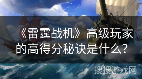 《雷霆战机》高级玩家的高得分秘诀是什么？