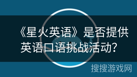 《星火英语》是否提供英语口语挑战活动？