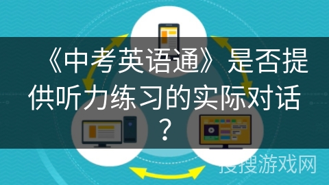 《中考英语通》是否提供听力练习的实际对话? 《中考英语通》是否提供听力练习的实际对话?