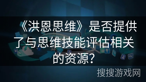 《洪恩思维》是否提供了与思维技能评估相关的资源？