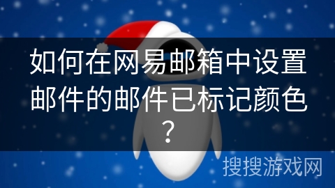 如何在网易邮箱中设置邮件的邮件已标记颜色？