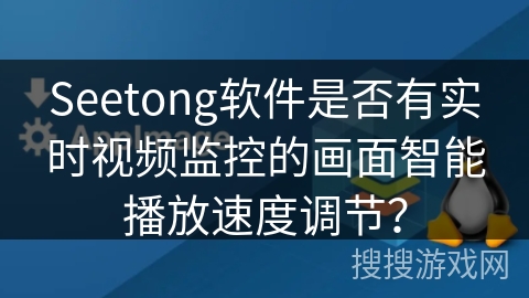 Seetong软件是否有实时视频监控的画面智能播放速度调节? Seetong软件是否有实时视频监控的画面智能播放速度调节?