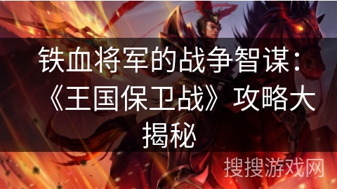 铁血将军的战争智谋：《王国保卫战》攻略大揭秘