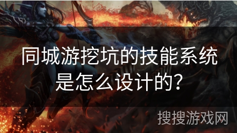 同城游挖坑的技能系统是怎么设计的？