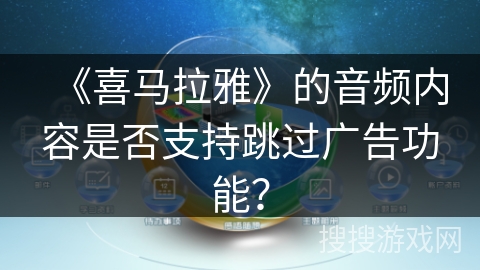 《喜马拉雅》的音频内容是否支持跳过广告功能？