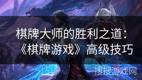 棋牌大师的胜利之道：《棋牌游戏》高级技巧