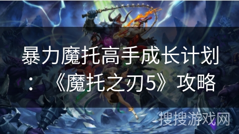 暴力魔托高手成长计划：《魔托之刃5》攻略