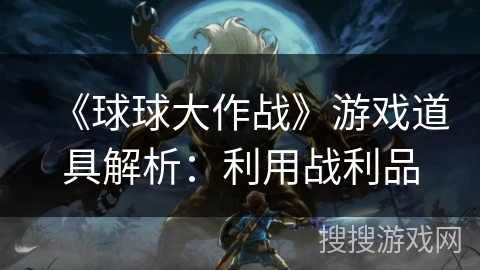 《球球大作战》游戏道具解析:利用战利品 《球球大作战》游戏道具解析:利用战利品